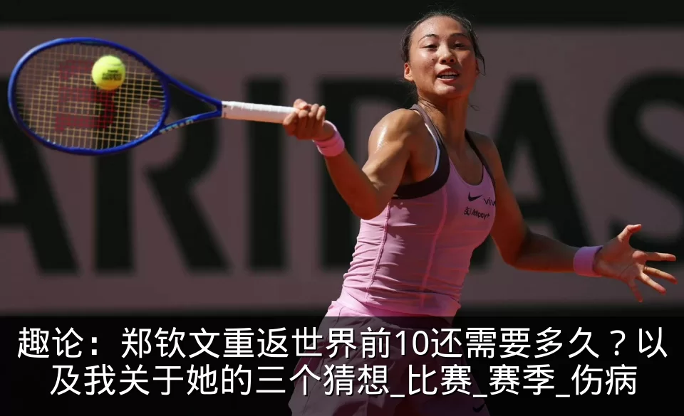 趣论：郑钦文重返世界前10还需要多久？以及我关于她的三个猜想_比赛_赛季_伤病